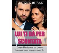 Lui ti dà per scontata: Come conquistare un uomo che ti dà per scontata; Come riconquistare un uomo che ha perso interesse