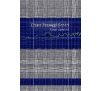 Luigi Agostini Creare Paesaggi Sonori - Edizione Integrale (Copertina rigida)