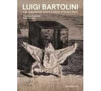 Luigi Bartolini e gli acquafortisti italiani al tempo di Cesare Ratta. Ediz. a colori