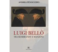 Luigi Bellò. Tra Rembrandt e Manzoni. Ediz. illustrata