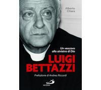 Libri Alberto Chiara - Luigi Bettazzi. Un Vescovo Alla Sinistra Di Dio