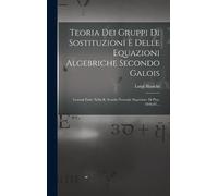 Luigi Bianchi Teoria Dei Gruppi Di Sostituzioni E Delle Equaz (Copertina rigida)