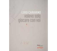 Luigi Caravano. Volevo solo giocare con voi