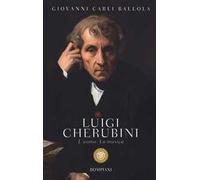 Luigi Cherubini. L'uomo. La musica