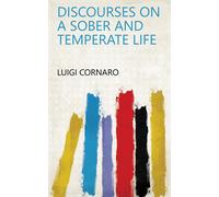 Luigi Cornaro Discourses on a Sober and Temperate Life. By Le (Copertina rigida)