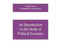 Luigi Cossa An introduction to the study of political economy (Tascabile)
