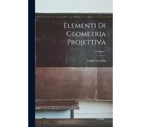 Luigi Cremona Elementi Di Geometria Projettiva; Volume 1 (Tascabile)
