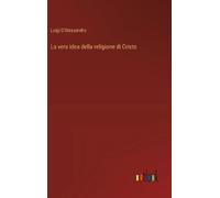 Luigi D'Alessandro La vera idea della religione di Cristo (Copertina rigida)