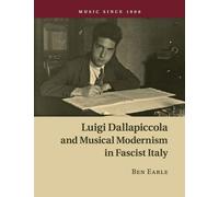 Luigi Dallapiccola and Musical Modernism in Fascist Italy - Earle Ben