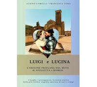 Luigi e Lucina. L'origine friulana del mito di Giulietta e Romeo