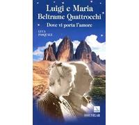 Luigi e Maria Beltrame Quattrocchi. Dove vi porta l'amore