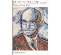 Luigi Einaudi (1874/1961). Cinquant'anni dopo