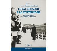 Luigi Einaudi e le istituzioni. L'intellettuale, il tecnico, il politico [Paperb