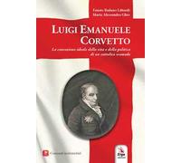 Luigi Emanuele Corvetto. La concezione ideale della vita e della politica di un cattolico scomodo