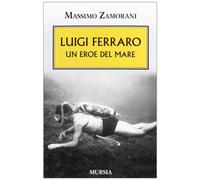 Luigi Ferraro. Un eroe del mare