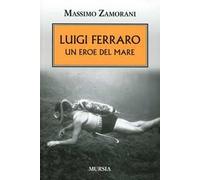 Luigi Ferraro. Un eroe del mare