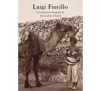 Luigi Fiorillo - l’avventuroso fotografo di Alessandria d’Egitto di Adriano Sil