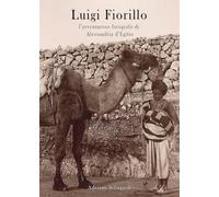 Luigi Fiorillo. L'avventuroso fotografo di Alessandria d'Egitto