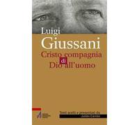 Luigi Giussani. Cristo compagnia di Dio all'uomo