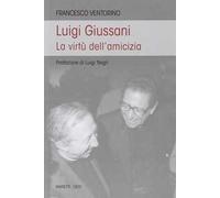 Luigi Giussani. Le virtù dell'amicizia