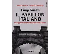 Luigi Gualdi. Il papillon italiano. Un viaggio infernale dalla bergamasca alla Cayenna