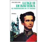 Luigi II di Baviera. Il prigioniero di un sogno
