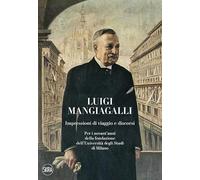 Luigi Mangiagalli. Impressioni di viaggio e discorsi. Per i novant'anni della fondazione dell'Università degli Studi di Milano