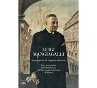 Luigi Mangiagalli. Impressioni di viaggio e discorsi. Per i novant'anni della fondazione dell'Università degli Studi di Milano
