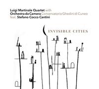 Luigi Martinale Quartet, Orchestra da Camera Conservatorio di Cuneo - LUIGI MARTINALE QUARTET with ORCHESTRA DA CAMERA CONSERVATORIO GHEDINI DI CUNEO feat. STEFANO COCCO CANTINI - Invisible Cities