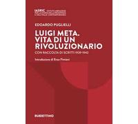 Luigi Meta. Vita di un rivoluzionario. Con raccolta di scritti 1939-1942