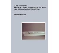 Luigi Moretti, architetture tra Roma e Milano nel secondo dopoguerra (Italian Edition) by Renato Busata (2015-08-07)