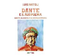 Luigi Natoli: Dante e il suo poema. Scritti su Dante e La Divina Commedia. Ediz. illustrata