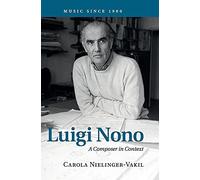 Luigi Nono: A Composer in Context (Music Since 1900) by Carola Nielinger-Vakil
