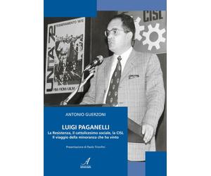 Luigi Paganelli. La Resistenza, il cattolicesimo sociale, la CISL Il viaggio del