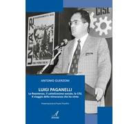 Luigi Paganelli. La Resistenza, il cattolicesimo sociale, la CISL Il viaggio della minoranza che ha vinto