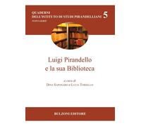Luigi Pirandello e la sua biblioteca - Saponaro Dina, Torsello Lucia