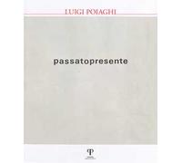 Luigi Poiaghi. Passato presente. Ediz. illustrata
