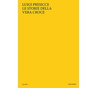 Luigi Presicce. Le Storie della Vera Croce. Ediz. italiana e inglese