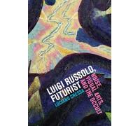 Luigi Russolo, Futurist: Noise, Visual Arts, and the Occult
