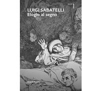 Luigi Sabatelli. Elogio al segno. Ediz. illustrata (Vol. 1)