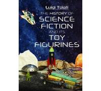Luigi Toiati The History of Science Fiction and Its Toy Figur (Copertina rigida)