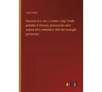 Luigi Torelli Discorso di s. ecc. il comm. Luigi Torelli, prefetto d (Tascabile)