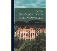 Luigi Vanvitelli Vita Dell'architetto Luigi Vanvitelli (Tascabile)