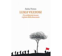Luigi Vezzosi. Un antifascista toscano respinto dalla democrazia