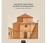 Luigi Vignali e Santo Stefano «qui dicitur Sancta Hjerusalem». Iconografia del complesso delle Sette Chiese
