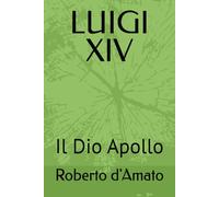 LUIGI XIV: Il Dio Apollo