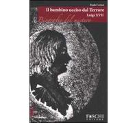 Luigi XVII. Il bambino ucciso dal terrore