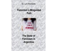 Luis Anunziato Feminism´s Misguided Path. The State of Feminism in A (Tascabile)