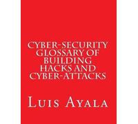 Luis Ayala Cyber-Security Glossary of Building Hacks and Cyber-Attac (Tascabile)
