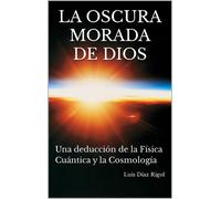 LUIS DÍA LA OSCURA MORADA DE DIOS: Una deducción de la Física (Tascabile)
